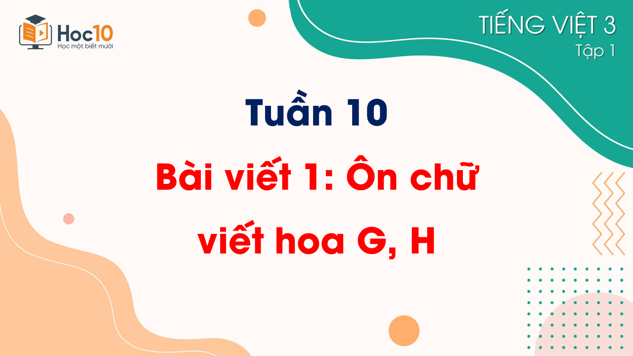Tuần 10 - Bài viết 1 Ôn chữ viết hoa G, H